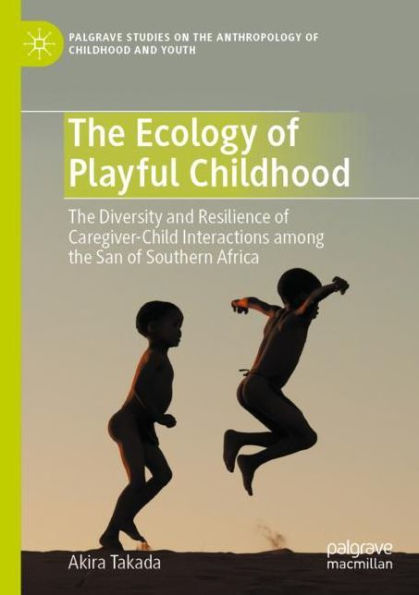 the Ecology of Playful Childhood: Diversity and Resilience Caregiver-Child Interactions among San Southern Africa