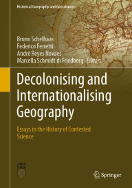 Title: Decolonising and Internationalising Geography: Essays in the History of Contested Science, Author: Bruno Schelhaas