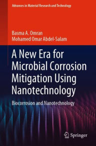 Title: A New Era for Microbial Corrosion Mitigation Using Nanotechnology: Biocorrosion and Nanotechnology, Author: Basma A. Omran