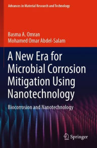Title: A New Era for Microbial Corrosion Mitigation Using Nanotechnology: Biocorrosion and Nanotechnology, Author: Basma A. Omran
