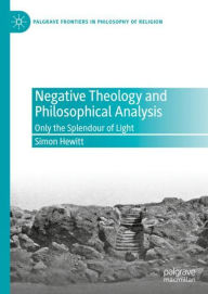 Title: Negative Theology and Philosophical Analysis: Only the Splendour of Light, Author: Simon Hewitt