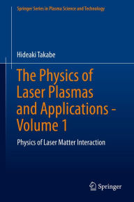 Title: The Physics of Laser Plasmas and Applications - Volume 1: Physics of Laser Matter Interaction, Author: Hideaki Takabe