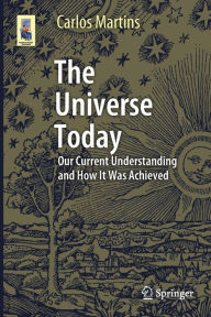 Title: The Universe Today: Our Current Understanding and How It Was Achieved, Author: Carlos Martins