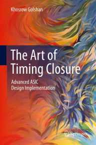 Title: The Art of Timing Closure: Advanced ASIC Design Implementation, Author: Khosrow Golshan