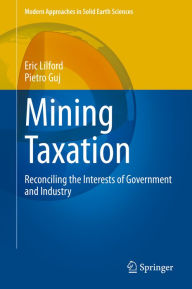 Title: Mining Taxation: Reconciling the Interests of Government and Industry, Author: Eric Lilford