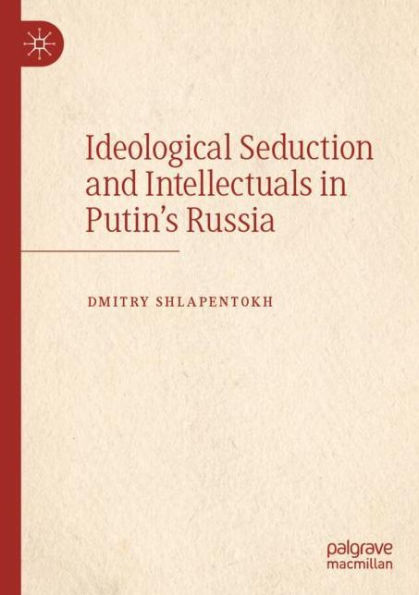 Ideological Seduction and Intellectuals Putin's Russia