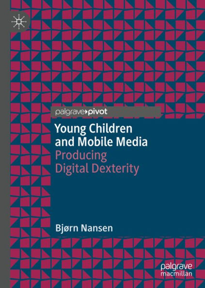 Young Children and Mobile Media: Producing Digital Dexterity