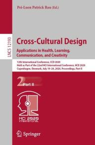 Title: Cross-Cultural Design. Applications in Health, Learning, Communication, and Creativity: 12th International Conference, CCD 2020, Held as Part of the 22nd HCI International Conference, HCII 2020, Copenhagen, Denmark, July 19-24, 2020, Proceedings, Part II, Author: Pei-Luen Patrick Rau