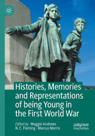 Title: Histories, Memories and Representations of being Young in the First World War, Author: Maggie Andrews