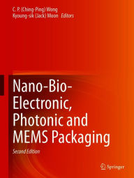 Title: Nano-Bio- Electronic, Photonic and MEMS Packaging, Author: C. P.(Ching-Ping) Wong