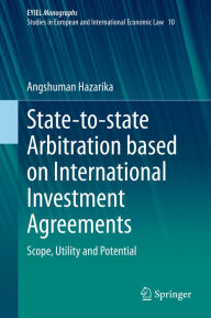 Title: State-to-state Arbitration based on International Investment Agreements: Scope, Utility and Potential, Author: Angshuman Hazarika