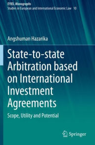 Title: State-to-state Arbitration based on International Investment Agreements: Scope, Utility and Potential, Author: Angshuman Hazarika