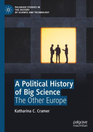 Title: A Political History of Big Science: The Other Europe, Author: Katharina C. Cramer