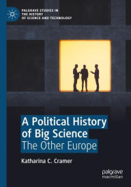 Title: A Political History of Big Science: The Other Europe, Author: Katharina C. Cramer