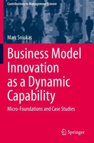 Business Model Innovation as a Dynamic Capability: Micro-Foundations and Case Studies