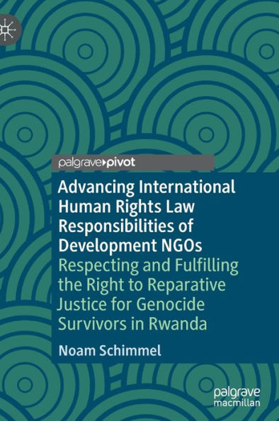 Advancing International Human Rights Law Responsibilities of Development NGOs: Respecting and Fulfilling the Right to Reparative Justice for Genocide Survivors Rwanda