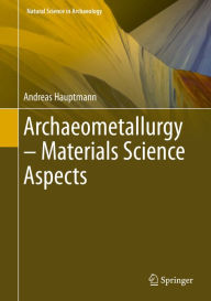 Title: Archaeometallurgy - Materials Science Aspects, Author: Andreas Hauptmann