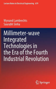 Title: Millimeter-wave Integrated Technologies in the Era of the Fourth Industrial Revolution, Author: Wynand Lambrechts