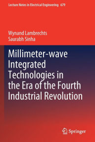 Title: Millimeter-wave Integrated Technologies in the Era of the Fourth Industrial Revolution, Author: Wynand Lambrechts