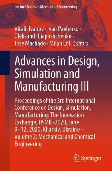 Advances Design, Simulation and Manufacturing III: Proceedings of The 3rd International Conference on Simulation, Manufacturing: Innovation Exchange, DSMIE-2020, June 9-12, 2020, Kharkiv, Ukraine - Volume 2: Mechanical Chemical Engineer