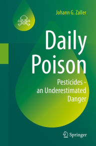 Title: Daily Poison: Pesticides - an Underestimated Danger, Author: Johann G. Zaller