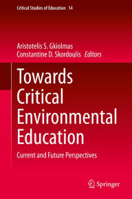 Title: Towards Critical Environmental Education: Current and Future Perspectives, Author: Aristotelis S. Gkiolmas
