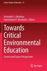 Title: Towards Critical Environmental Education: Current and Future Perspectives, Author: Aristotelis S. Gkiolmas