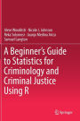 A Beginner's Guide to Statistics for Criminology and Criminal Justice Using R