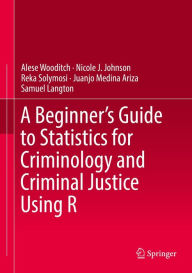 Title: A Beginner's Guide to Statistics for Criminology and Criminal Justice Using R, Author: Alese Wooditch