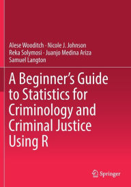 Title: A Beginner's Guide to Statistics for Criminology and Criminal Justice Using R, Author: Alese Wooditch