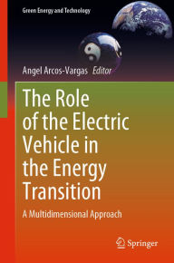 Title: The Role of the Electric Vehicle in the Energy Transition: A Multidimensional Approach, Author: Angel Arcos-Vargas