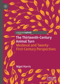 Title: The Thirteenth-Century Animal Turn: Medieval and Twenty-First-Century Perspectives, Author: Nigel Harris