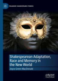 Title: Shakespearean Adaptation, Race and Memory in the New World, Author: Joyce Green MacDonald