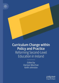 Title: Curriculum Change within Policy and Practice: Reforming Second-Level Education in Ireland, Author: Damian Murchan