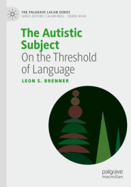 Title: The Autistic Subject: On the Threshold of Language, Author: Leon S. Brenner