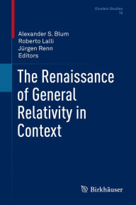 Title: The Renaissance of General Relativity in Context, Author: Alexander S. Blum
