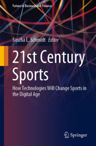 Title: 21st Century Sports: How Technologies Will Change Sports in the Digital Age, Author: Sascha L. Schmidt