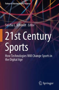 Title: 21st Century Sports: How Technologies Will Change Sports in the Digital Age, Author: Sascha L. Schmidt