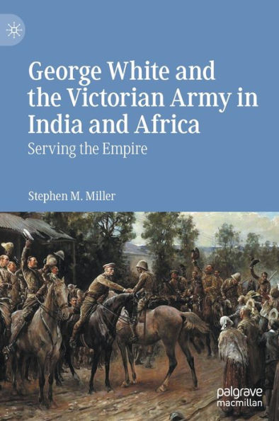 George White and the Victorian Army India Africa: Serving Empire