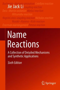 Title: Name Reactions: A Collection of Detailed Mechanisms and Synthetic Applications, Author: Jie Jack Li