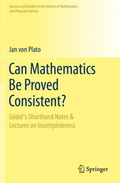 Can Mathematics Be Proved Consistent?: Gï¿½del's Shorthand Notes & Lectures on Incompleteness