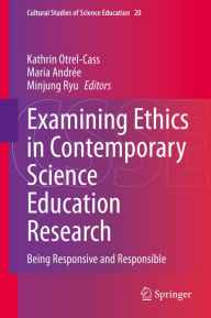 Title: Examining Ethics in Contemporary Science Education Research: Being Responsive and Responsible, Author: Kathrin Otrel-Cass