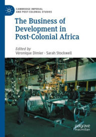 Title: The Business of Development in Post-Colonial Africa, Author: Vïronique Dimier