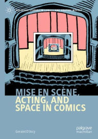 Title: Mise en scï¿½ne, Acting, and Space in Comics, Author: Geraint D'Arcy