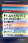 Perceptual Training on Lexical Stress Contrasts: A Study with Taiwanese Learners of English as a Foreign Language