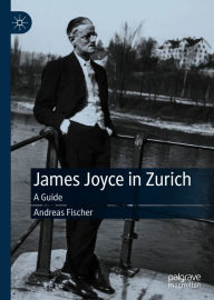 Title: James Joyce in Zurich: A Guide, Author: Andreas Fischer