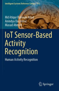 Title: IoT Sensor-Based Activity Recognition: Human Activity Recognition, Author: Md Atiqur Rahman Ahad