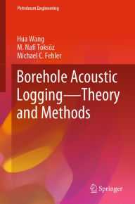 Title: Borehole Acoustic Logging - Theory and Methods, Author: Hua Wang