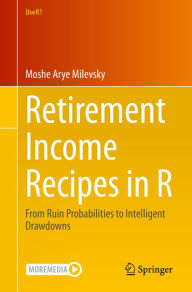 Title: Retirement Income Recipes in R: From Ruin Probabilities to Intelligent Drawdowns, Author: Moshe Arye Milevsky