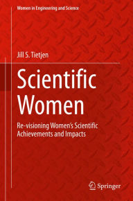 Title: Scientific Women: Re-visioning Women's Scientific Achievements and Impacts, Author: Jill S Tietjen